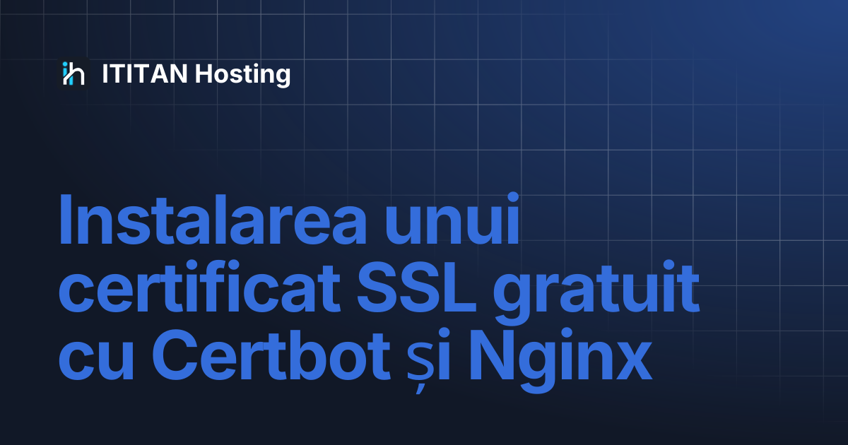 Instalarea unui certificat SSL gratuit cu Certbot și Nginx | ITITAN Hosting